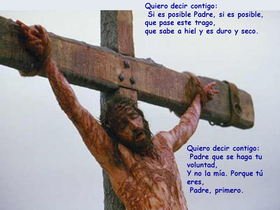 Quiero decir contigo: Si es posible Padre, si es posible, que pase este trago, que sabe a hiel y es duro y seco.