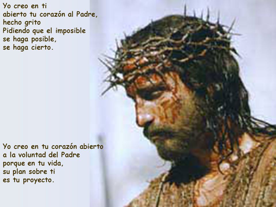 Yo creo en ti abierto tu corazón al Padre, hecho grito. Pidiendo que el imposible. se haga posible,