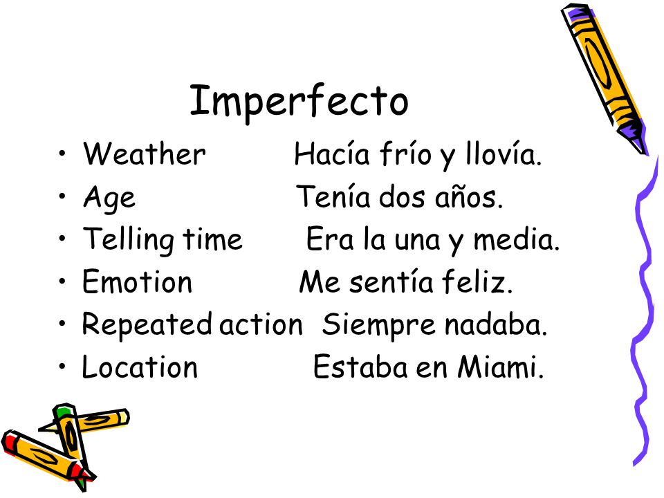 Imperfecto Weather Hacía frío y llovía. Age Tenía dos años.