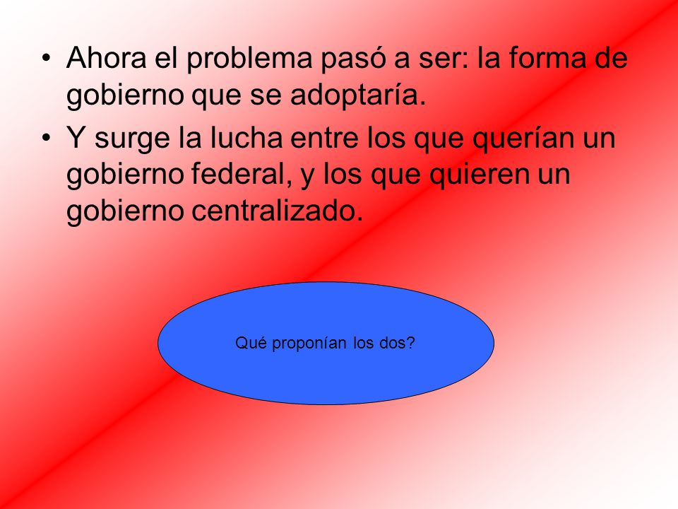 Ahora el problema pasó a ser: la forma de gobierno que se adoptaría.