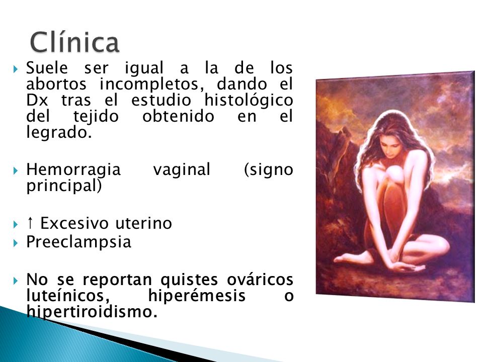 Clínica Suele ser igual a la de los abortos incompletos, dando el Dx tras el estudio histológico del tejido obtenido en el legrado.