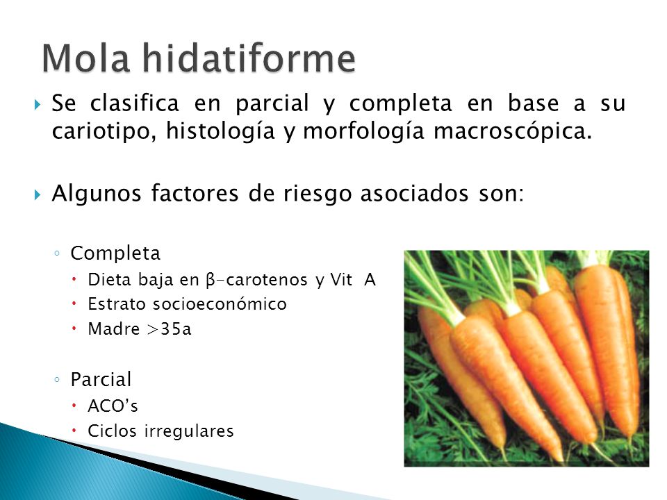 Mola hidatiforme Se clasifica en parcial y completa en base a su cariotipo, histología y morfología macroscópica.