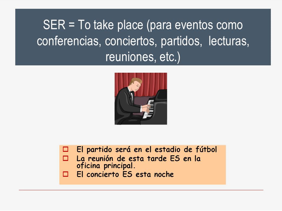 SER = To take place (para eventos como conferencias, conciertos, partidos, lecturas, reuniones, etc.)