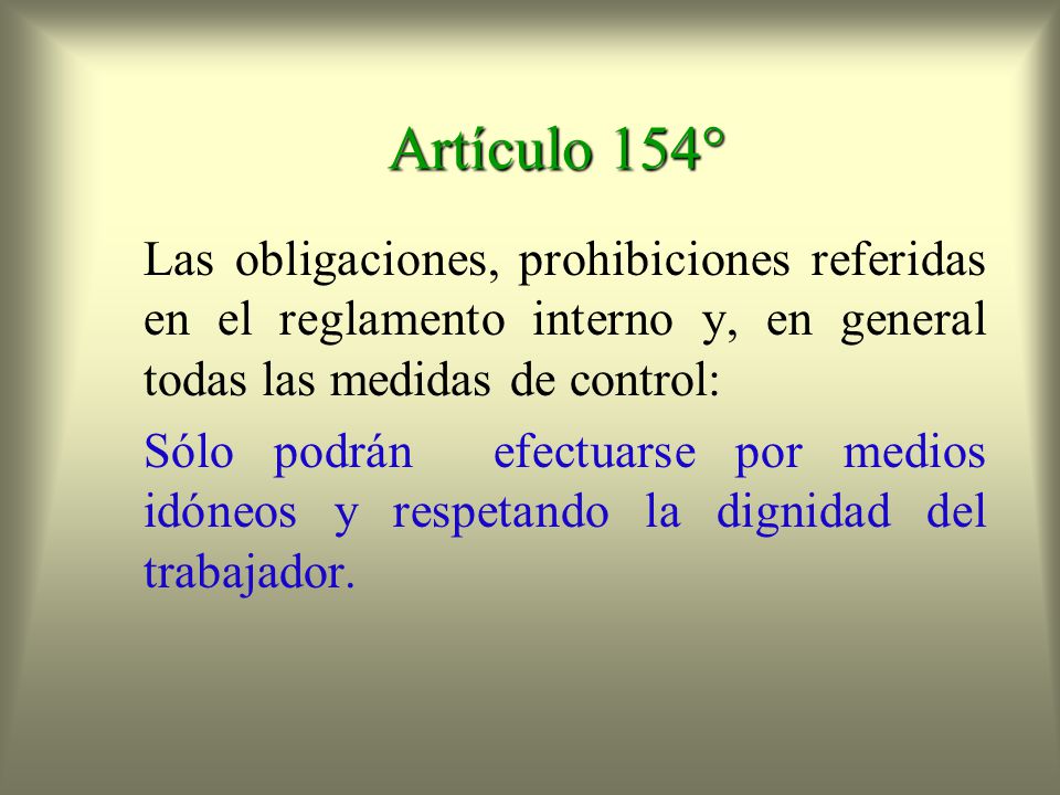 Artículo 154° Las obligaciones, prohibiciones referidas en el reglamento interno y, en general todas las medidas de control: