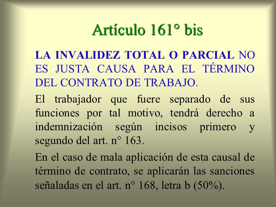 Artículo 161° bis LA INVALIDEZ TOTAL O PARCIAL NO ES JUSTA CAUSA PARA EL TÉRMINO DEL CONTRATO DE TRABAJO.