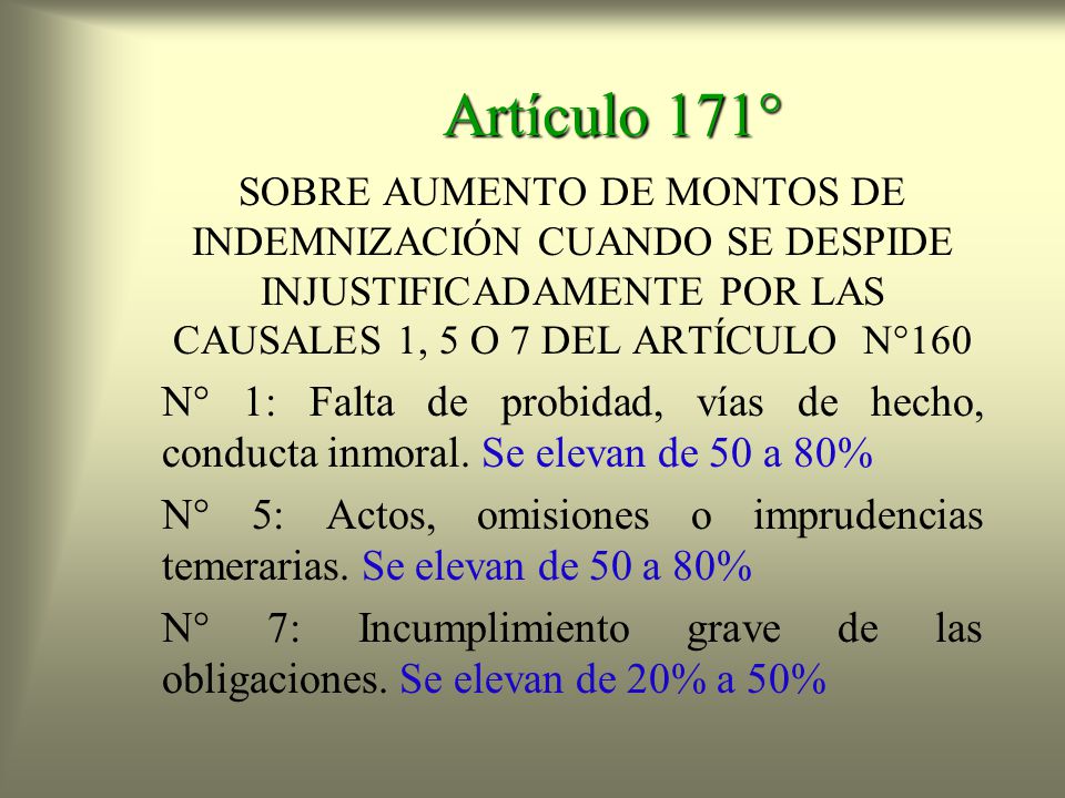Artículo 171° SOBRE AUMENTO DE MONTOS DE INDEMNIZACIÓN CUANDO SE DESPIDE INJUSTIFICADAMENTE POR LAS CAUSALES 1, 5 O 7 DEL ARTÍCULO N°160.