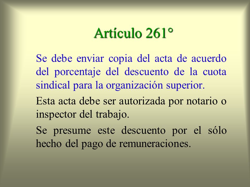 Artículo 261° Se debe enviar copia del acta de acuerdo del porcentaje del descuento de la cuota sindical para la organización superior.