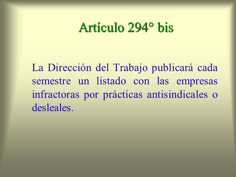 Artículo 294° bis La Dirección del Trabajo publicará cada semestre un listado con las empresas infractoras por prácticas antisindicales o desleales.