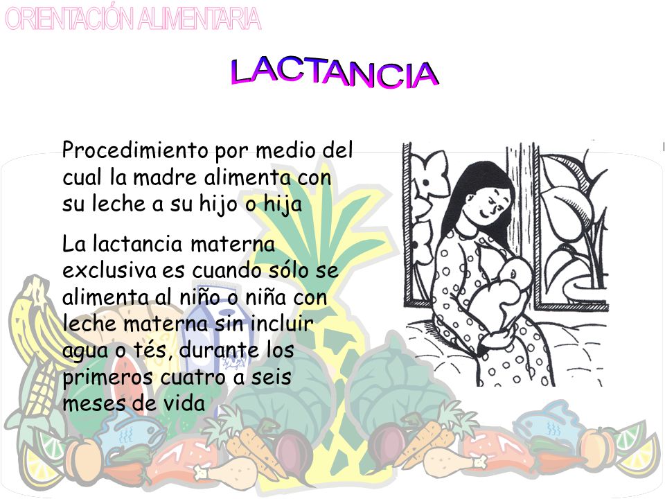 LACTANCIA Procedimiento por medio del cual la madre alimenta con su leche a su hijo o hija.