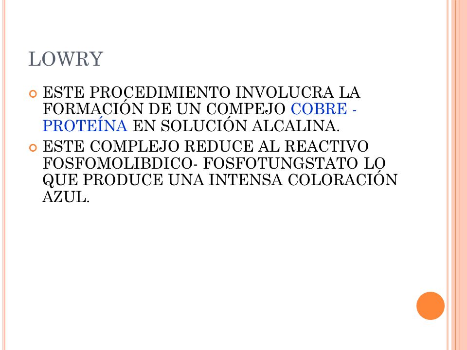LOWRY ESTE PROCEDIMIENTO INVOLUCRA LA FORMACIÓN DE UN COMPEJO COBRE - PROTEÍNA EN SOLUCIÓN ALCALINA.