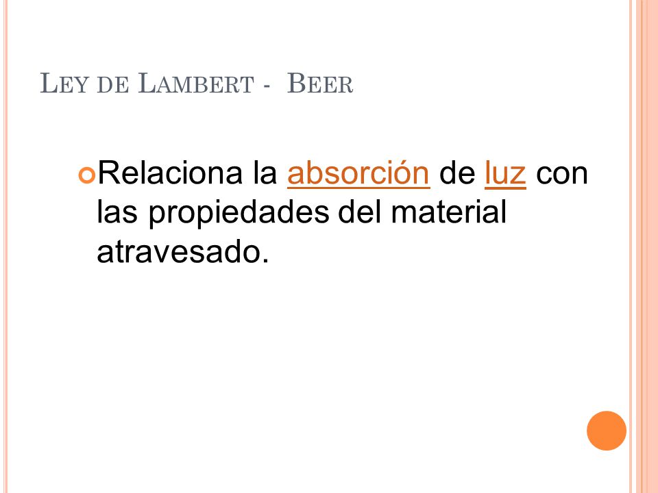 Ley de Lambert - Beer Relaciona la absorción de luz con las propiedades del material atravesado.