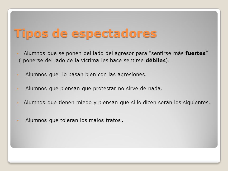 Tipos de espectadores Alumnos que se ponen del lado del agresor para sentirse más fuertes