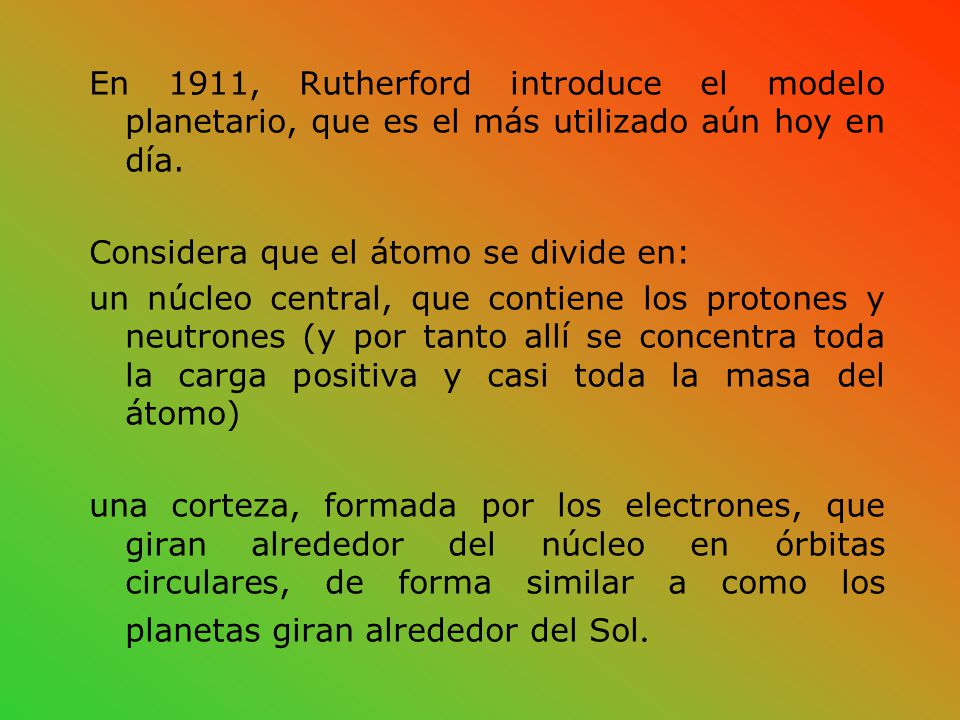 En 1911, Rutherford introduce el modelo planetario, que es el más utilizado aún hoy en día.