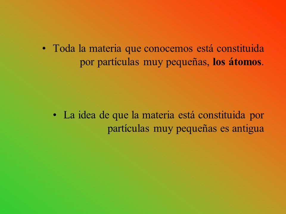 Toda la materia que conocemos está constituida por partículas muy pequeñas, los átomos.