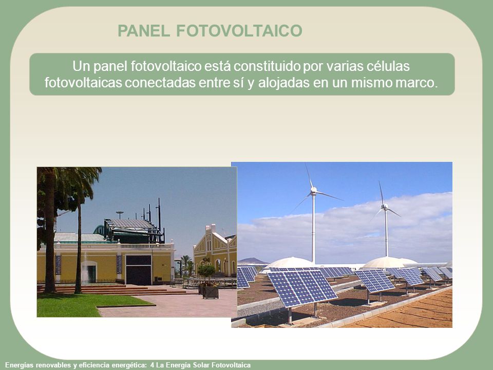 PANEL FOTOVOLTAICO Un panel fotovoltaico está constituido por varias células fotovoltaicas conectadas entre sí y alojadas en un mismo marco.