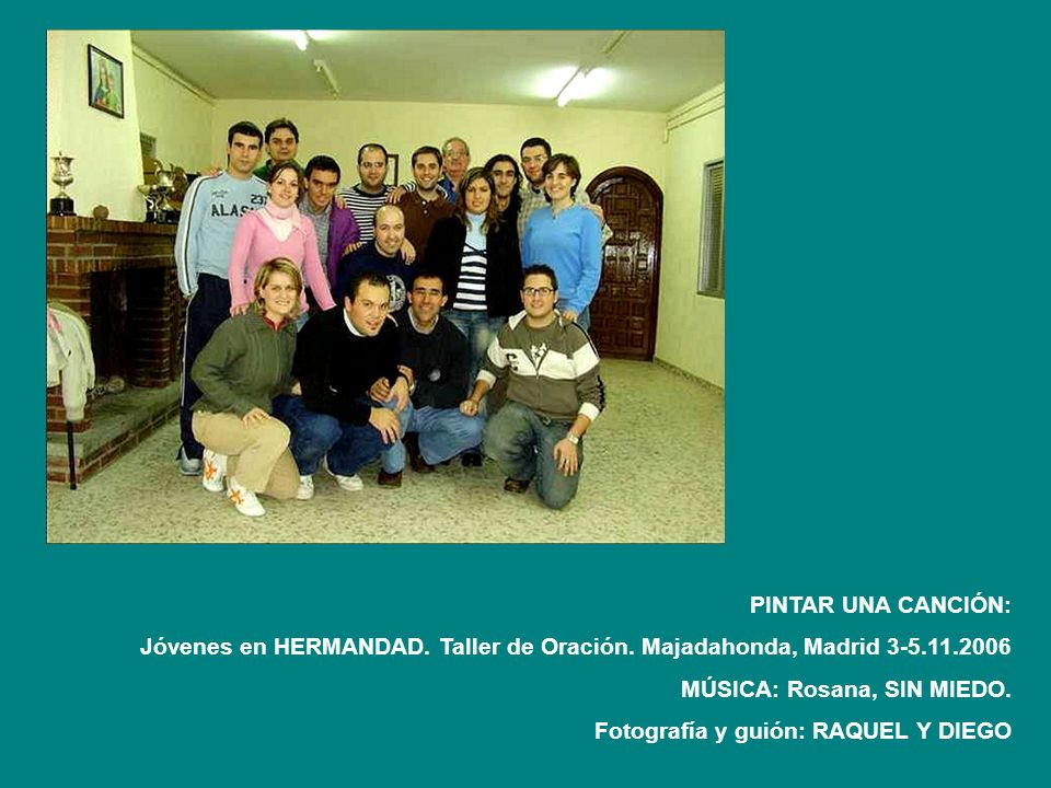 PINTAR UNA CANCIÓN: Jóvenes en HERMANDAD. Taller de Oración. Majadahonda, Madrid MÚSICA: Rosana, SIN MIEDO.