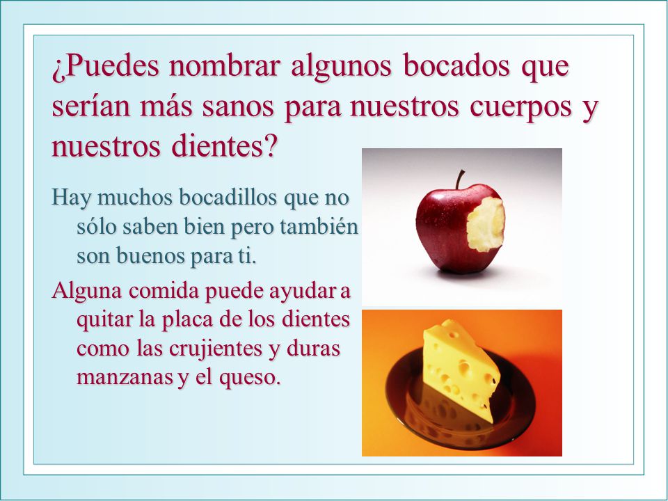 ¿Puedes nombrar algunos bocados que serían más sanos para nuestros cuerpos y nuestros dientes