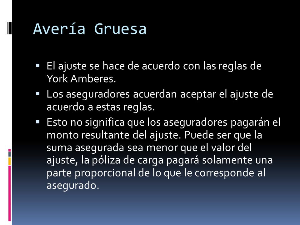 Avería Gruesa El ajuste se hace de acuerdo con las reglas de York Amberes. Los aseguradores acuerdan aceptar el ajuste de acuerdo a estas reglas.