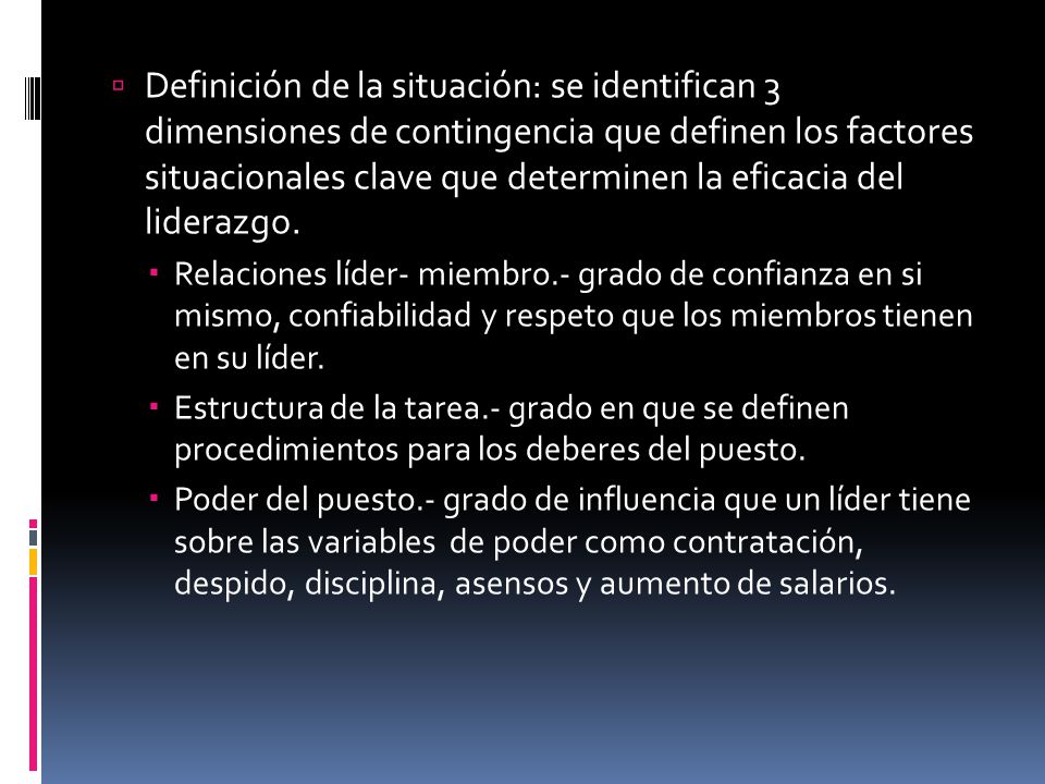 Definición de la situación: se identifican 3 dimensiones de contingencia que definen los factores situacionales clave que determinen la eficacia del liderazgo.