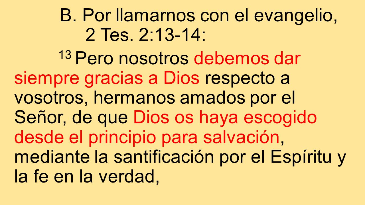 B. Por llamarnos con el evangelio, 2 Tes. 2:13-14: