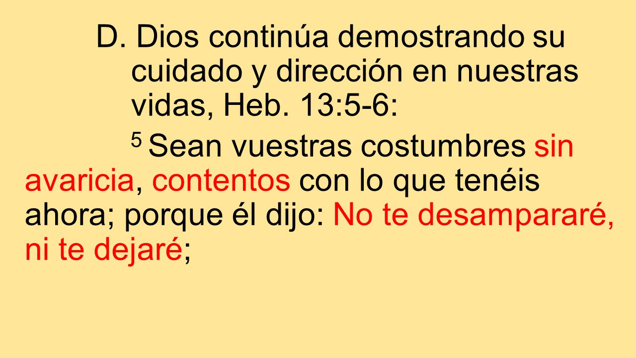 D. Dios continúa demostrando su cuidado y dirección en nuestras vidas, Heb. 13:5-6: