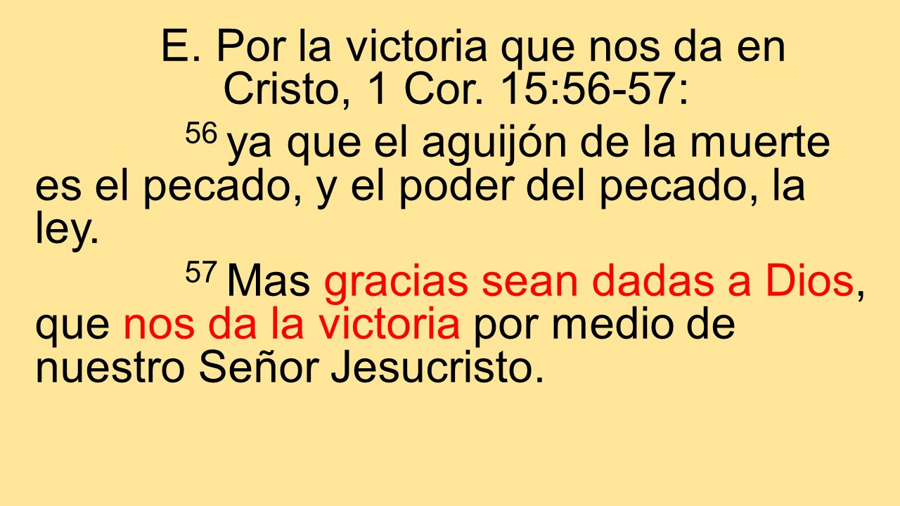 E. Por la victoria que nos da en Cristo, 1 Cor. 15:56-57: