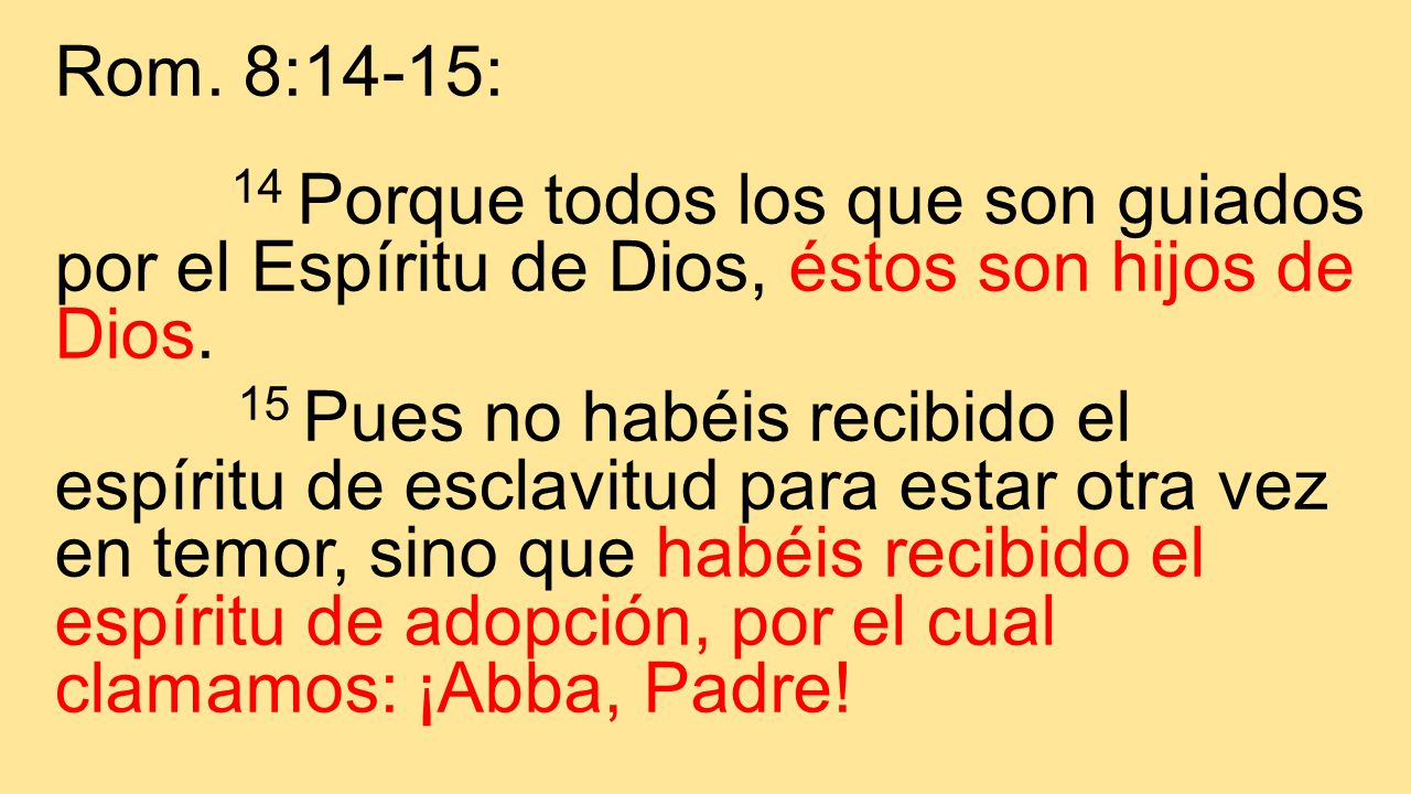 Rom. 8:14-15: 14 Porque todos los que son guiados por el Espíritu de Dios, éstos son hijos de Dios.
