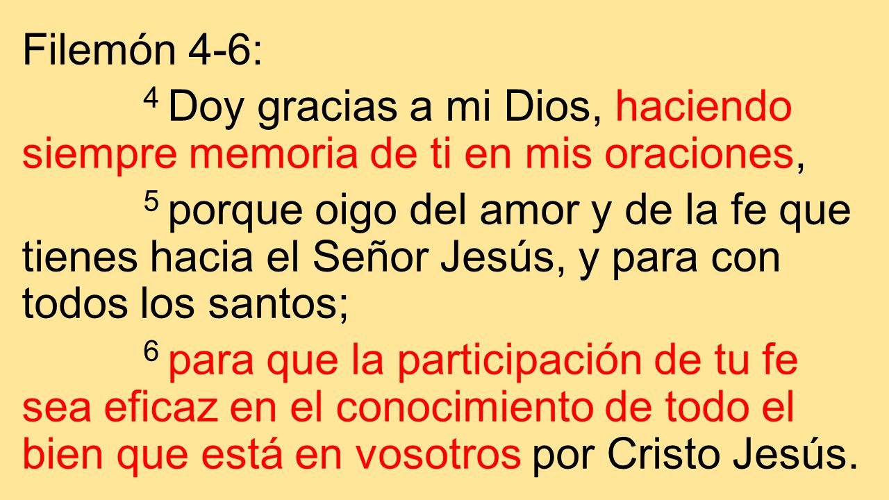 Filemón 4-6: 4 Doy gracias a mi Dios, haciendo siempre memoria de ti en mis oraciones,