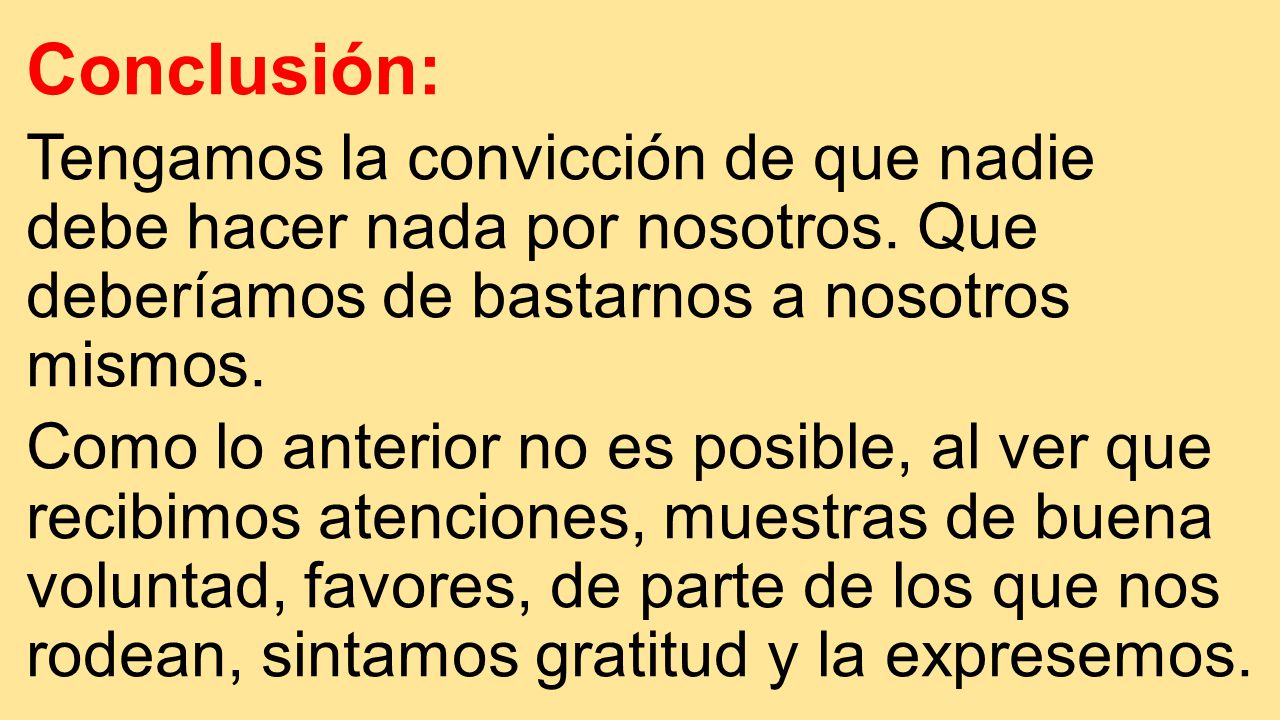 Conclusión: Tengamos la convicción de que nadie debe hacer nada por nosotros. Que deberíamos de bastarnos a nosotros mismos.