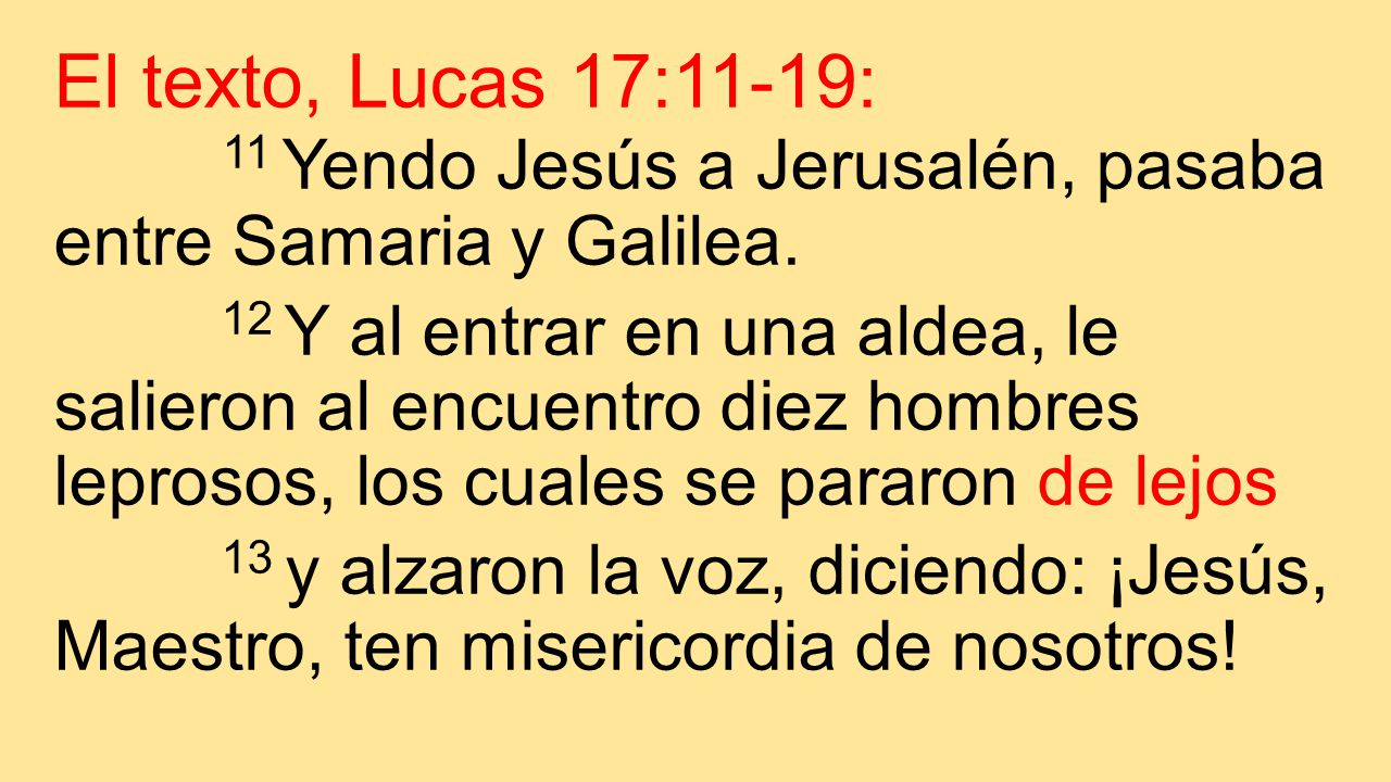 El texto, Lucas 17:11-19: 11 Yendo Jesús a Jerusalén, pasaba entre Samaria y Galilea.