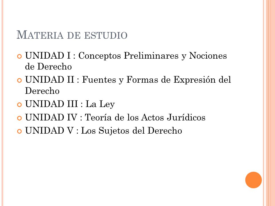 Materia de estudio UNIDAD I : Conceptos Preliminares y Nociones de Derecho. UNIDAD II : Fuentes y Formas de Expresión del Derecho.