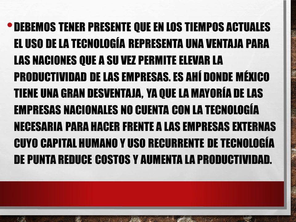 Debemos tener presente que en los tiempos actuales el uso de la tecnología representa una ventaja para las naciones que a su vez permite elevar la productividad de las empresas.