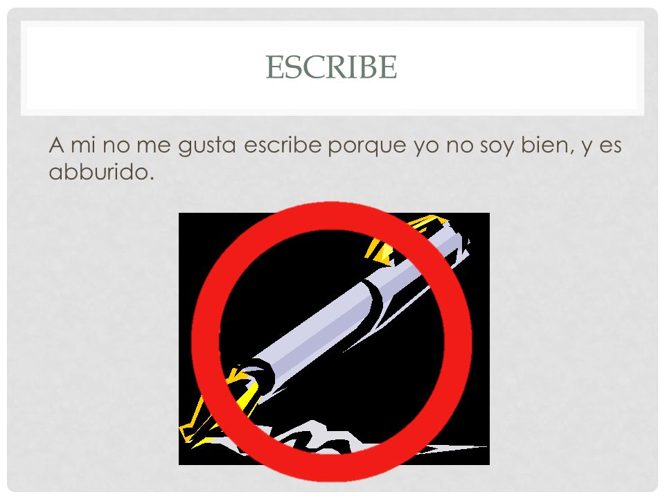 Escribe A mi no me gusta escribe porque yo no soy bien, y es abburido.