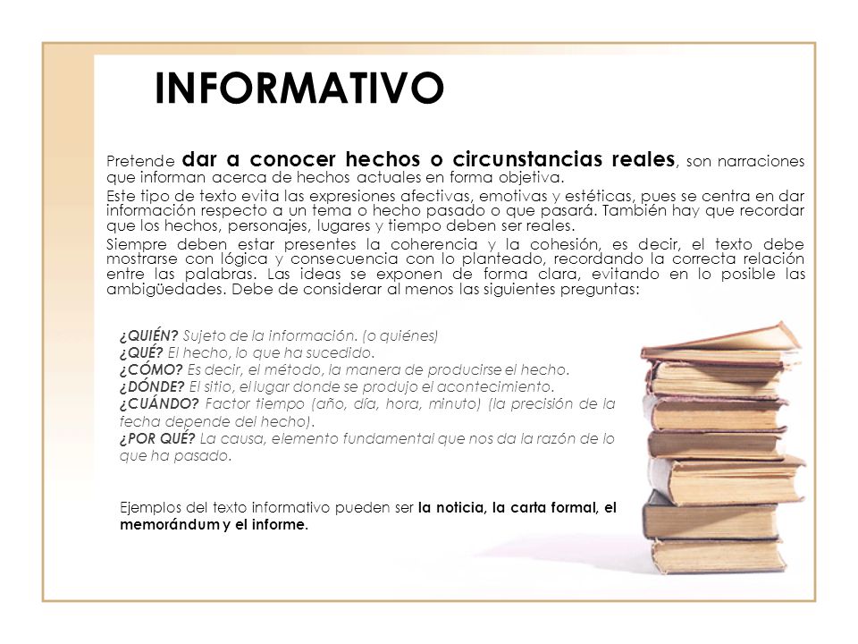 INFORMATIVO Pretende dar a conocer hechos o circunstancias reales, son narraciones que informan acerca de hechos actuales en forma objetiva.