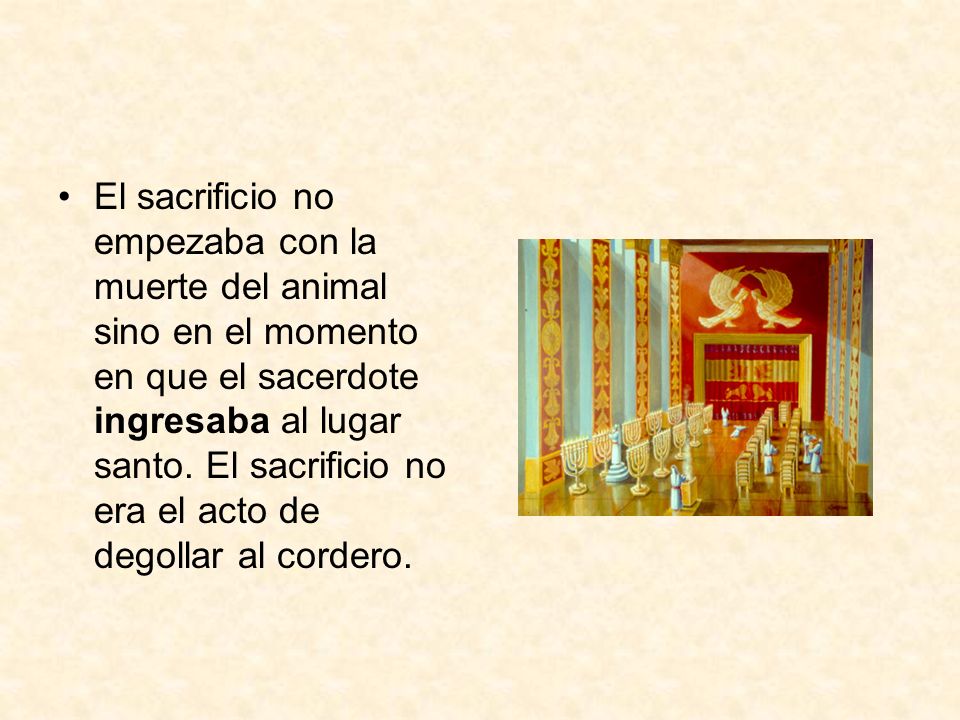 El sacrificio no empezaba con la muerte del animal sino en el momento en que el sacerdote ingresaba al lugar santo.