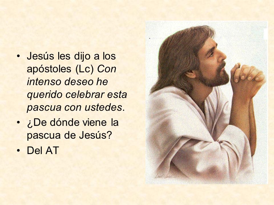 Jesús les dijo a los apóstoles (Lc) Con intenso deseo he querido celebrar esta pascua con ustedes.