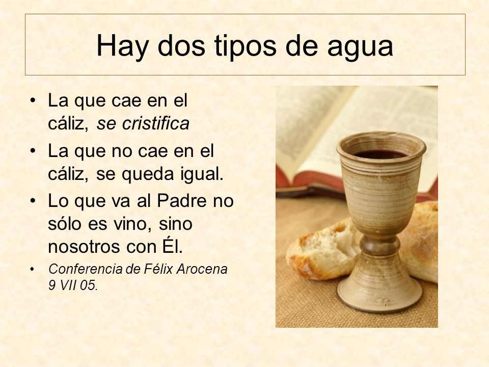 Hay dos tipos de agua La que cae en el cáliz, se cristifica