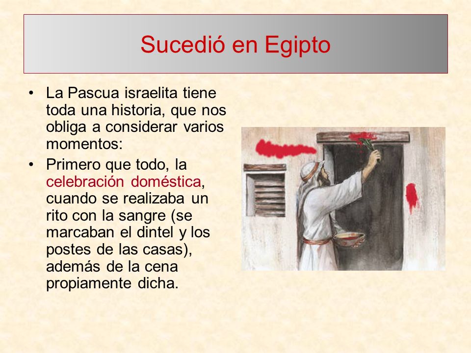 Sucedió en Egipto La Pascua israelita tiene toda una historia, que nos obliga a considerar varios momentos: