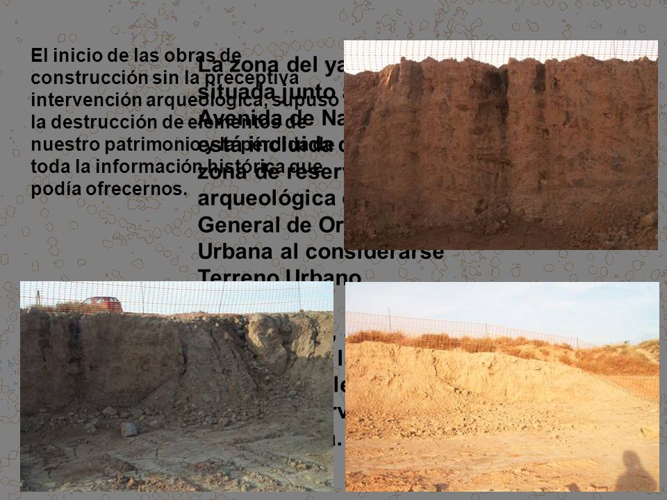 El inicio de las obras de construcción sin la preceptiva intervención arqueológica, supuso la destrucción de elementos de nuestro patrimonio y la pérdida de toda la información histórica que podía ofrecernos.