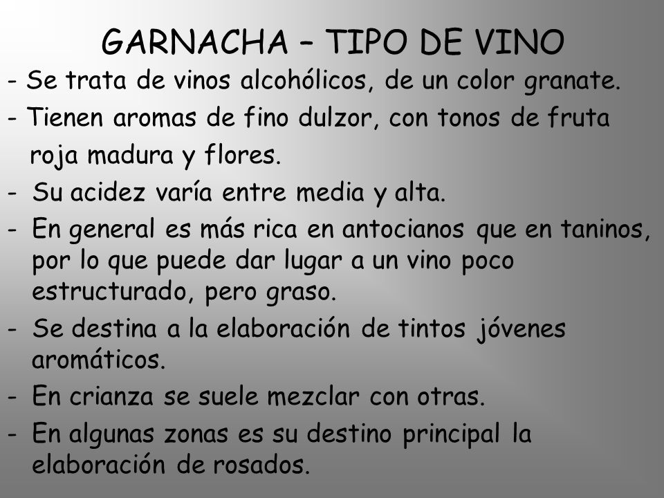 GARNACHA – TIPO DE VINO - Se trata de vinos alcohólicos, de un color granate. - Tienen aromas de fino dulzor, con tonos de fruta.