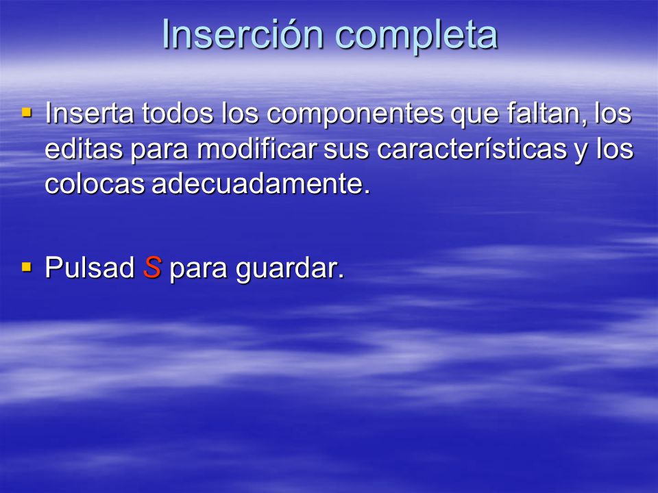 Inserción completa Inserta todos los componentes que faltan, los editas para modificar sus características y los colocas adecuadamente.