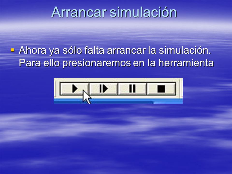 Arrancar simulación Ahora ya sólo falta arrancar la simulación.