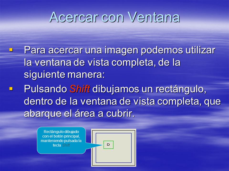 Acercar con Ventana Para acercar una imagen podemos utilizar la ventana de vista completa, de la siguiente manera: