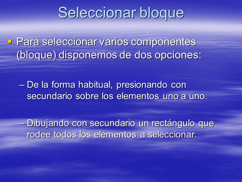 Seleccionar bloque Para seleccionar varios componentes (bloque) disponemos de dos opciones:
