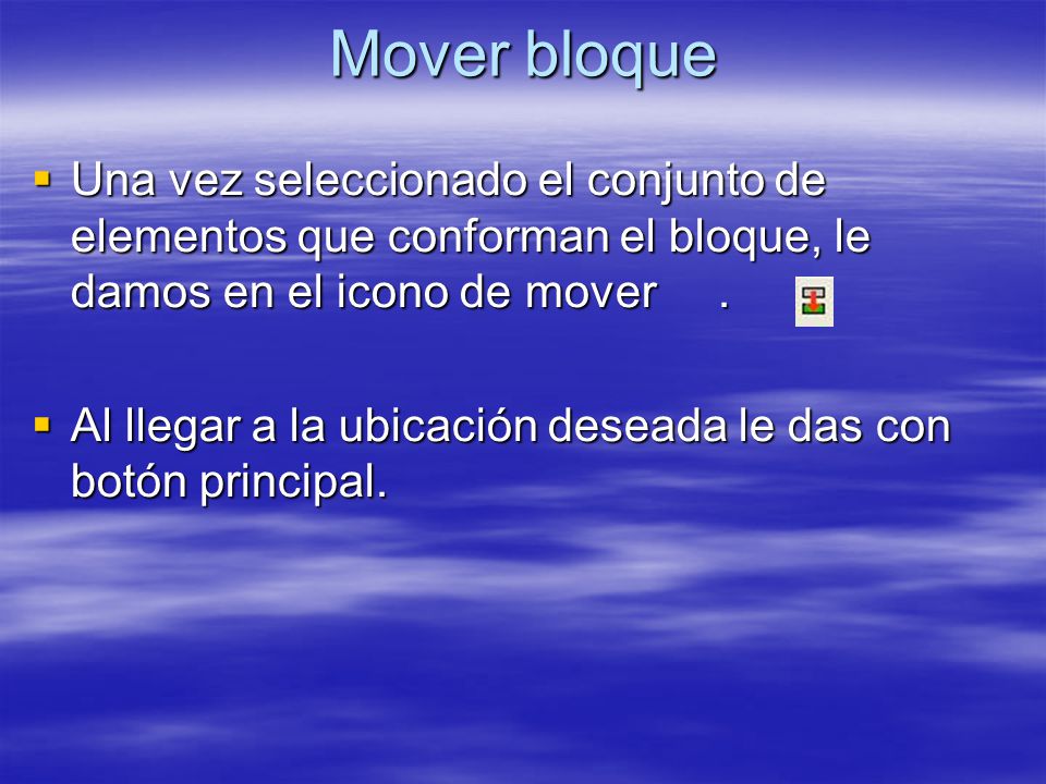 Mover bloque Una vez seleccionado el conjunto de elementos que conforman el bloque, le damos en el icono de mover .