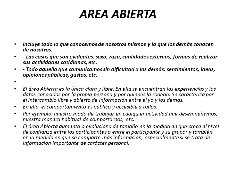 AREA ABIERTA Incluye todo lo que conocemos de nosotros mismos y lo que los demás conocen de nosotros.