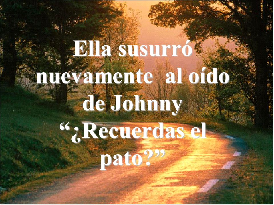 Ella susurró nuevamente al oído de Johnny ¿Recuerdas el pato