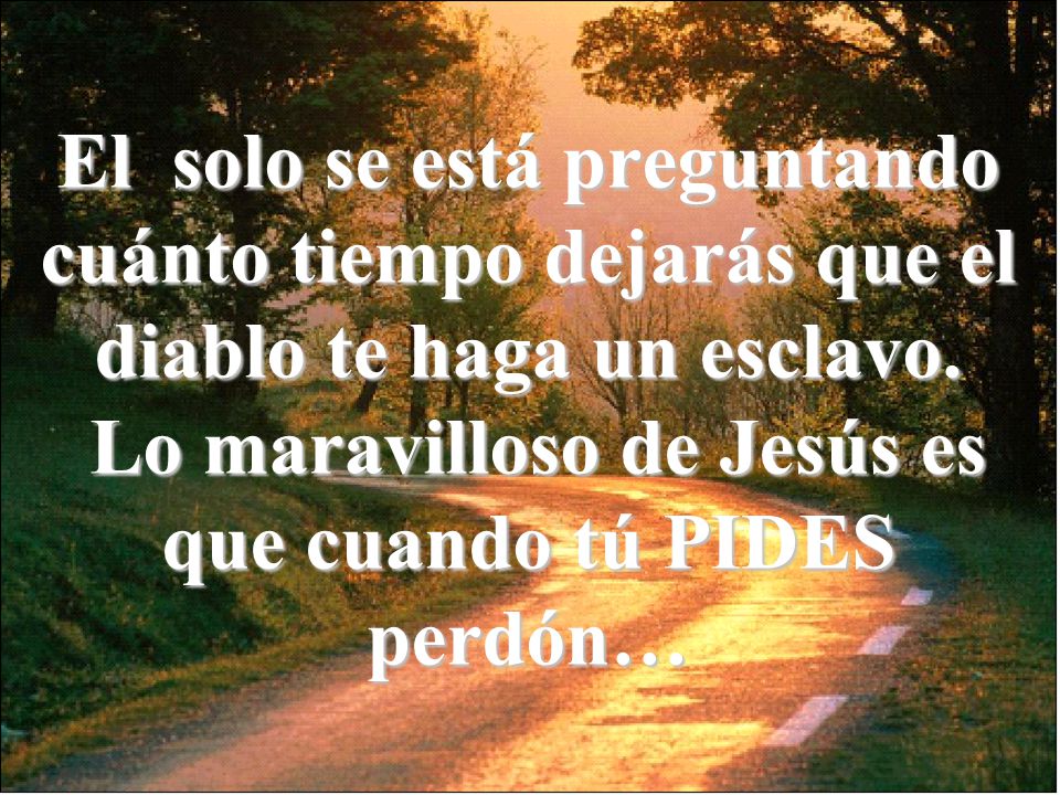 El solo se está preguntando cuánto tiempo dejarás que el diablo te haga un esclavo.
