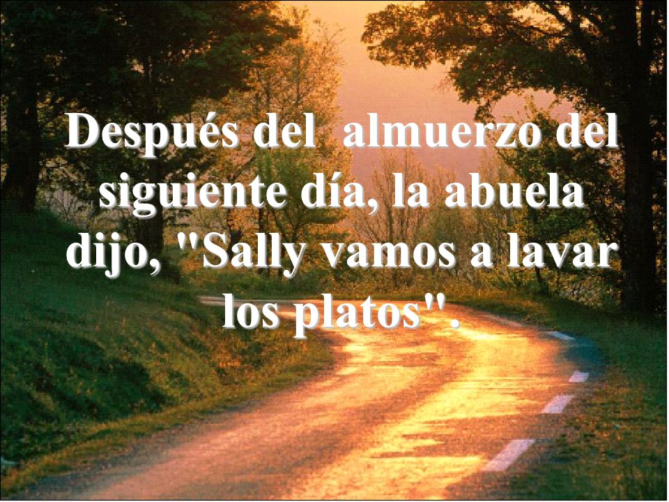 Después del almuerzo del siguiente día, la abuela dijo, Sally vamos a lavar los platos .