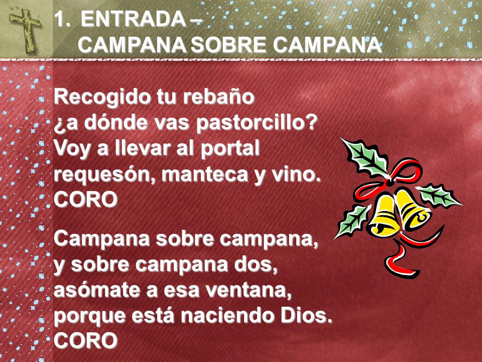 ENTRADA – CAMPANA SOBRE CAMPANA. Recogido tu rebaño ¿a dónde vas pastorcillo Voy a llevar al portal requesón, manteca y vino.